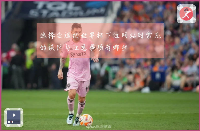 选择合适的世界杯下注网站时常见的误区与注意事项有哪些